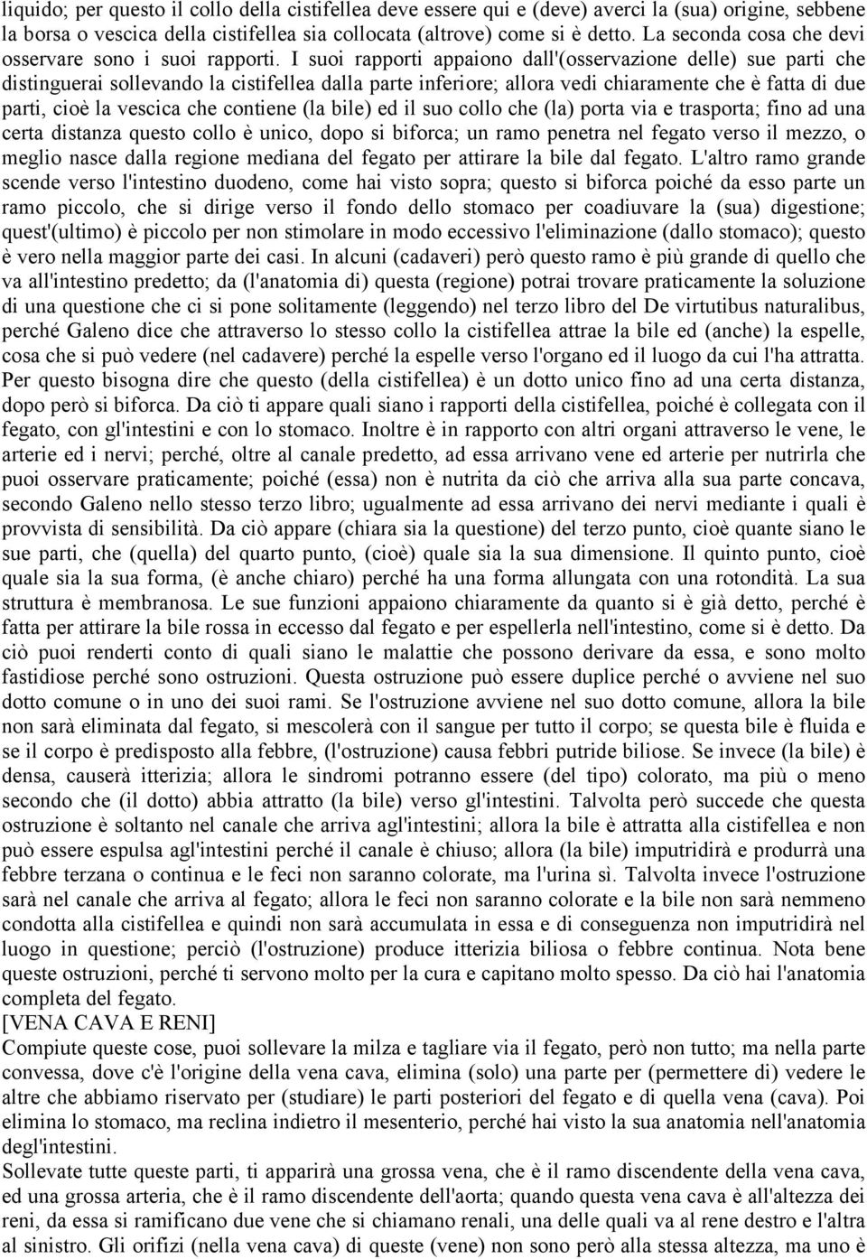 I suoi rapporti appaiono dall'(osservazione delle) sue parti che distinguerai sollevando la cistifellea dalla parte inferiore; allora vedi chiaramente che è fatta di due parti, cioè la vescica che