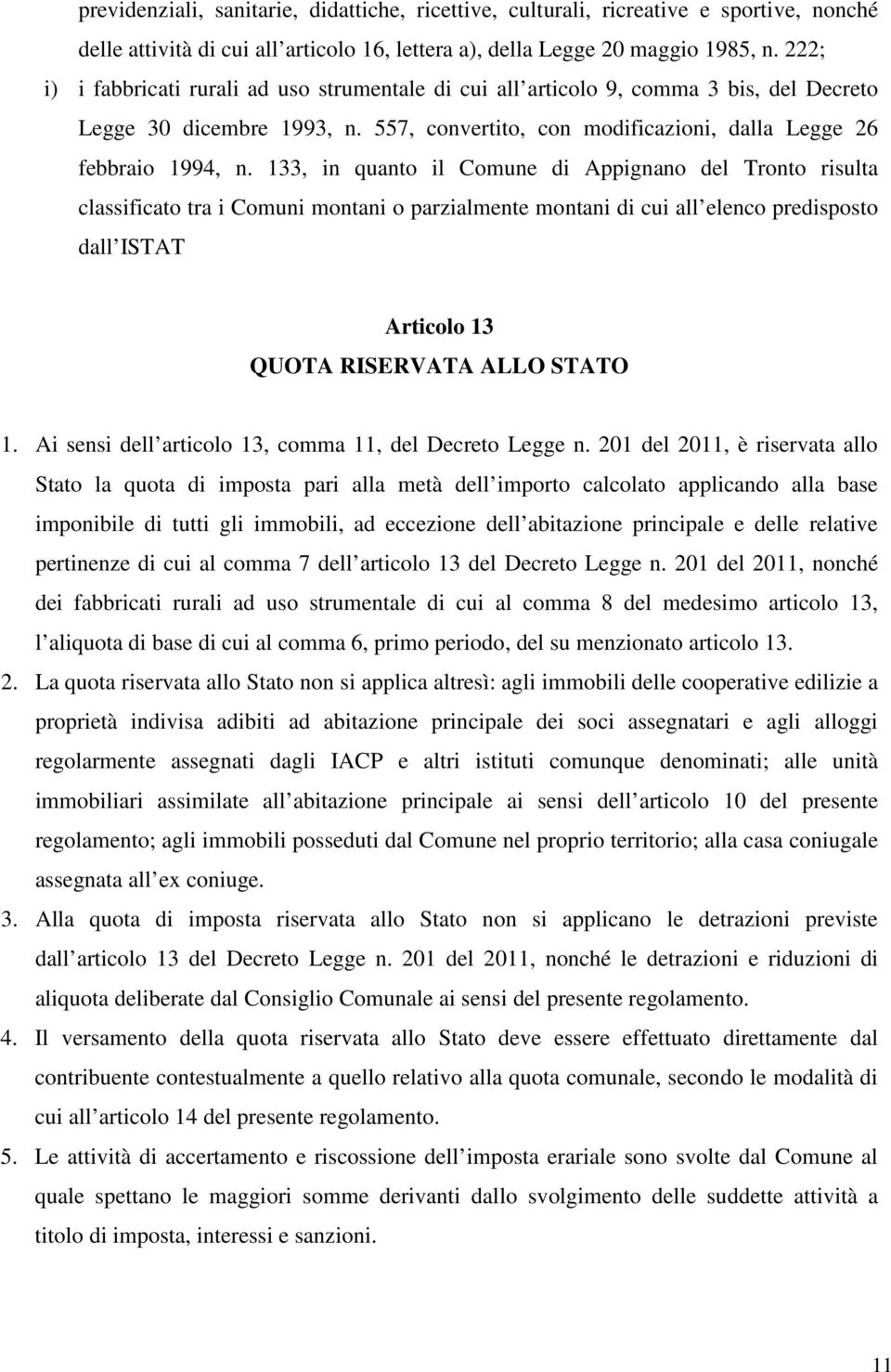 133, in quanto il Comune di Appignano del Tronto risulta classificato tra i Comuni montani o parzialmente montani di cui all elenco predisposto dall ISTAT Articolo 13 QUOTA RISERVATA ALLO STATO 1.