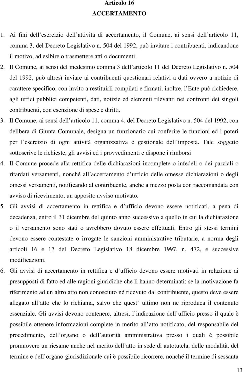 504 del 1992, può altresì inviare ai contribuenti questionari relativi a dati ovvero a notizie di carattere specifico, con invito a restituirli compilati e firmati; inoltre, l Ente può richiedere,