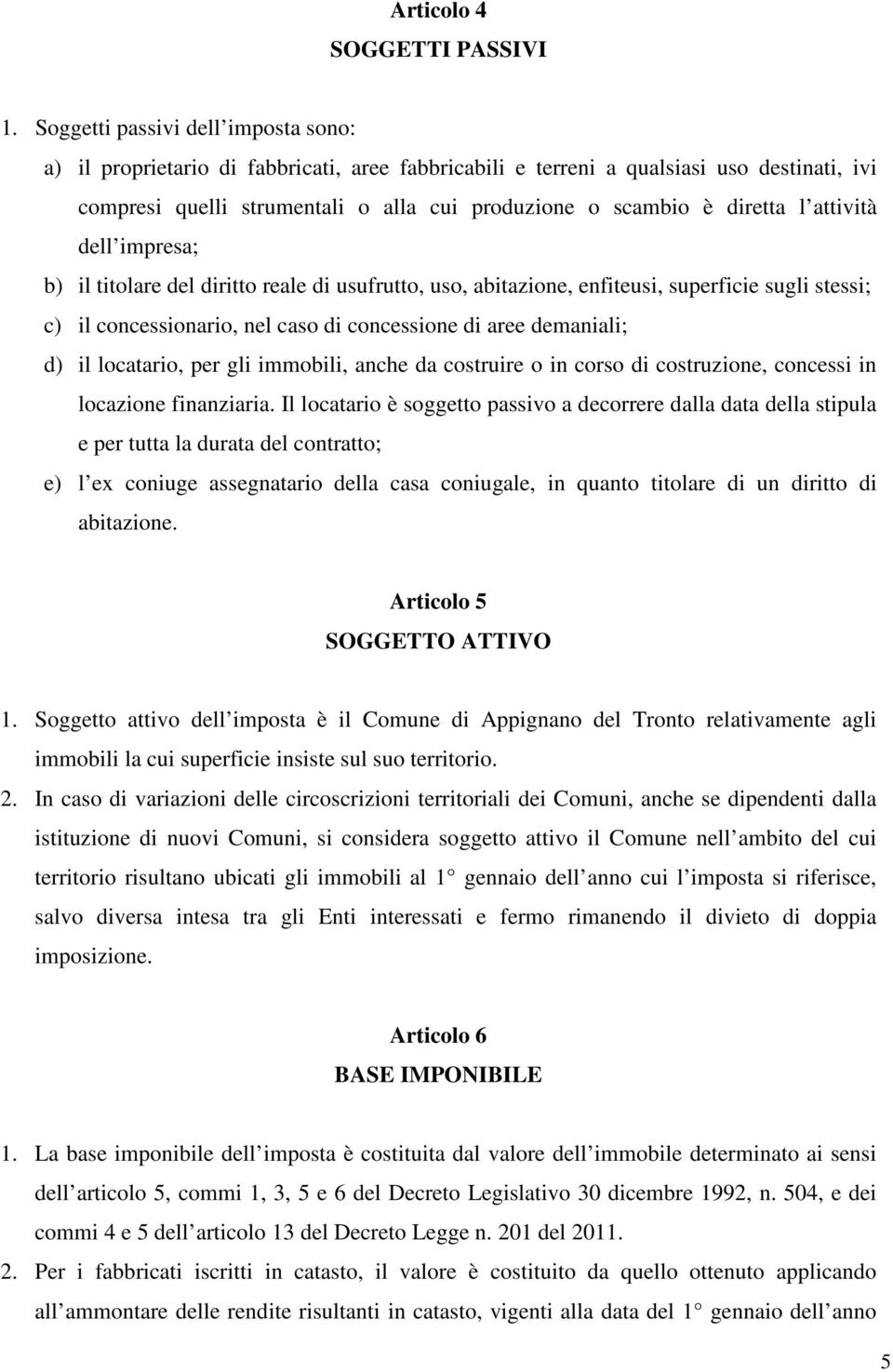 l attività dell impresa; b) il titolare del diritto reale di usufrutto, uso, abitazione, enfiteusi, superficie sugli stessi; c) il concessionario, nel caso di concessione di aree demaniali; d) il