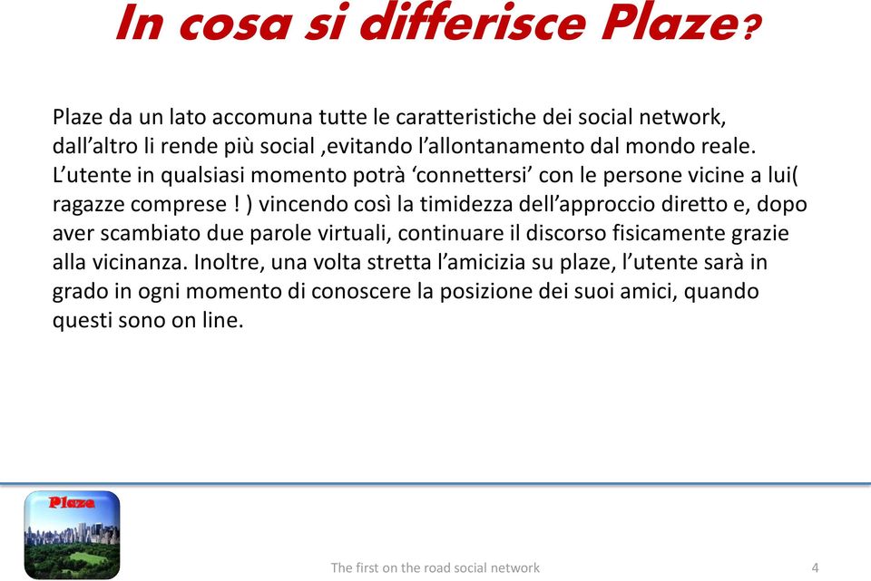 L utente in qualsiasi momento potrà connettersi con le persone vicine a lui( ragazze comprese!