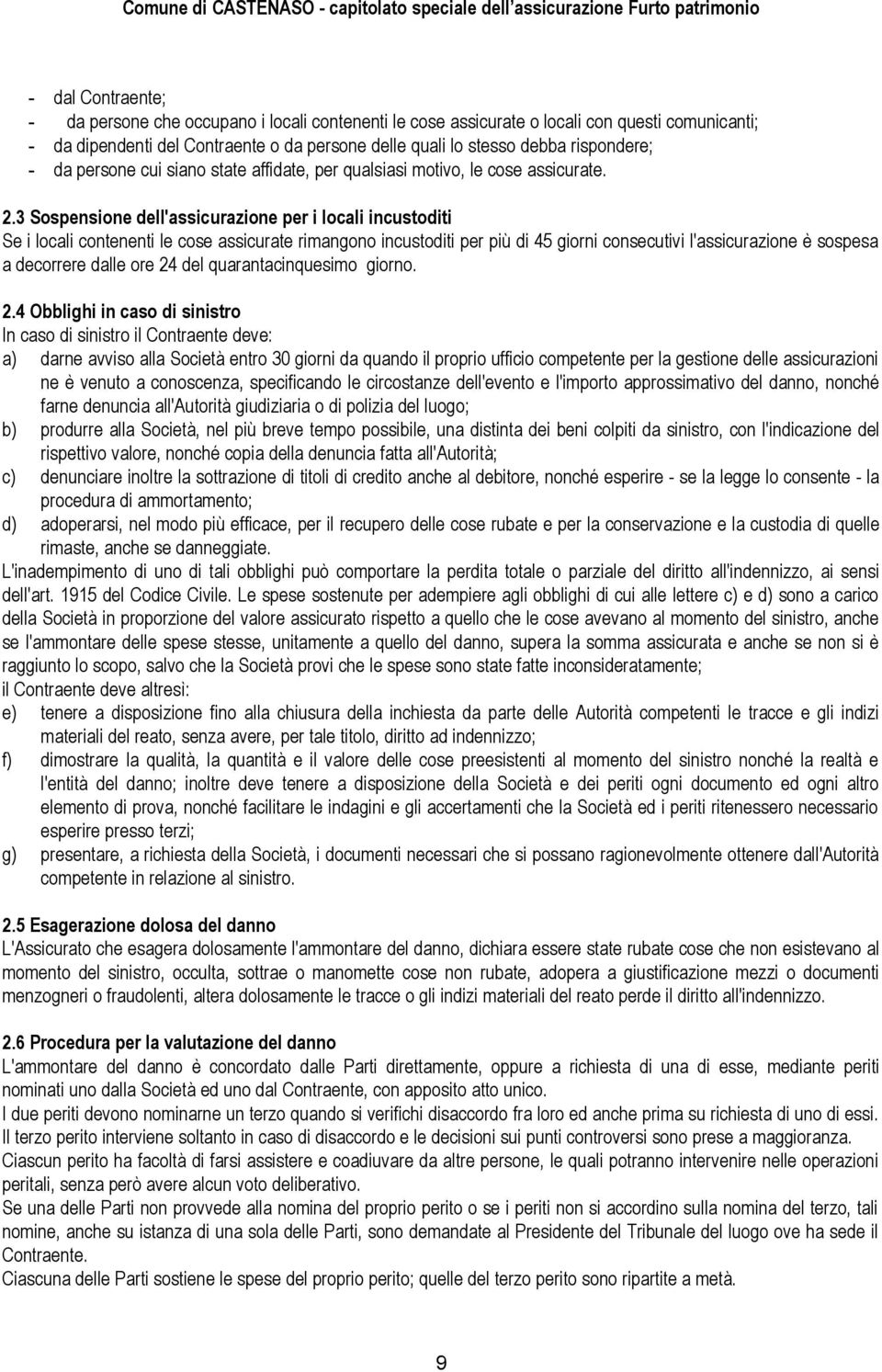 3 Sospensione dell'assicurazione per i locali incustoditi Se i locali contenenti le cose assicurate rimangono incustoditi per più di 45 giorni consecutivi l'assicurazione è sospesa a decorrere dalle