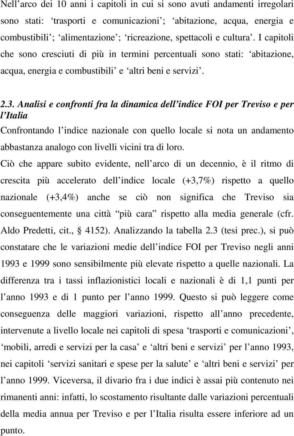 Analisi e confronti fra la dinamica dell indice FOI per Treviso e per l Italia Confrontando l indice nazionale con quello locale si nota un andamento abbastanza analogo con livelli vicini tra di loro.