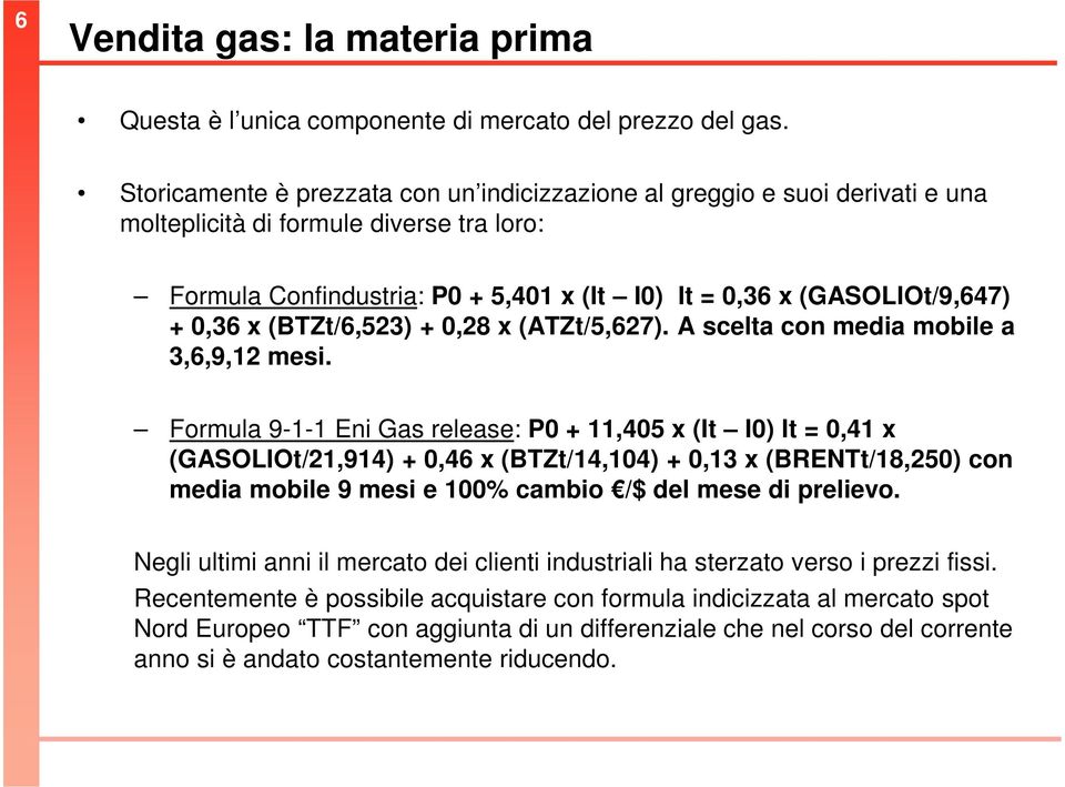 0,36 x (BTZt/6,523) + 0,28 x (ATZt/5,627). A scelta con media mobile a 3,6,9,12 mesi.