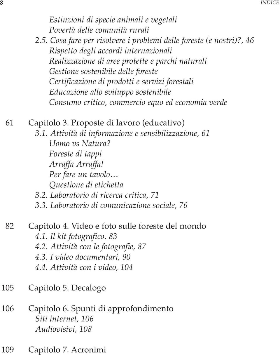 sostenibile Consumo critico, commercio equo ed economia verde 61 Capitolo 3. Proposte di lavoro (educativo) 3.1. Attività di informazione e sensibilizzazione, 61 Uomo vs Natura?