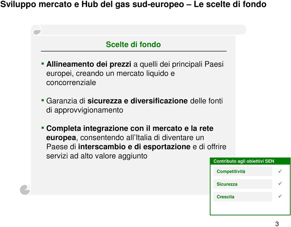 approvvigionamento Completa integrazione con il mercato e la rete europea, consentendo all Italia di diventare un Paese di