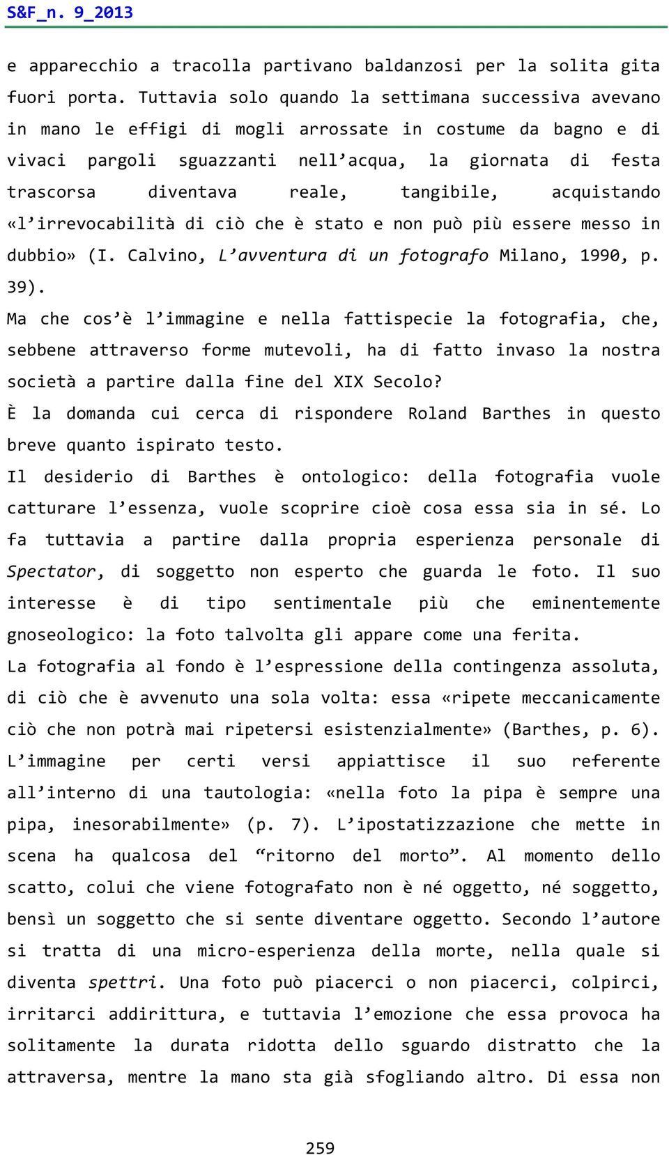 reale, tangibile, acquistando «l irrevocabilità di ciò che è stato e non può più essere messo in dubbio» (I. Calvino, L avventura di un fotografo Milano, 1990, p. 39).