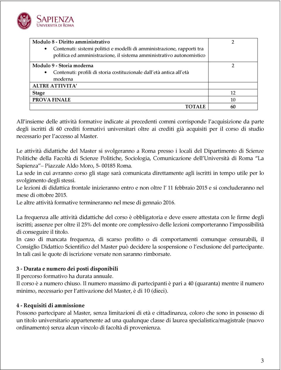 commi corrisponde l acquisizione da parte degli iscritti di 60 crediti formativi universitari oltre ai crediti già acquisiti per il corso di studio necessario per l accesso al Master.