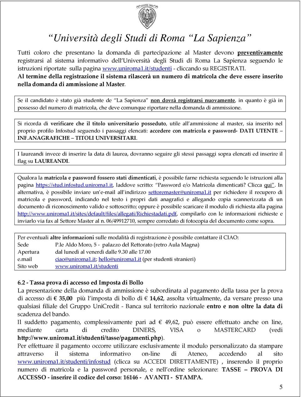 Al termine della registrazione il sistema rilascerà un numero di matricola che deve essere inserito nella domanda di ammissione al Master.