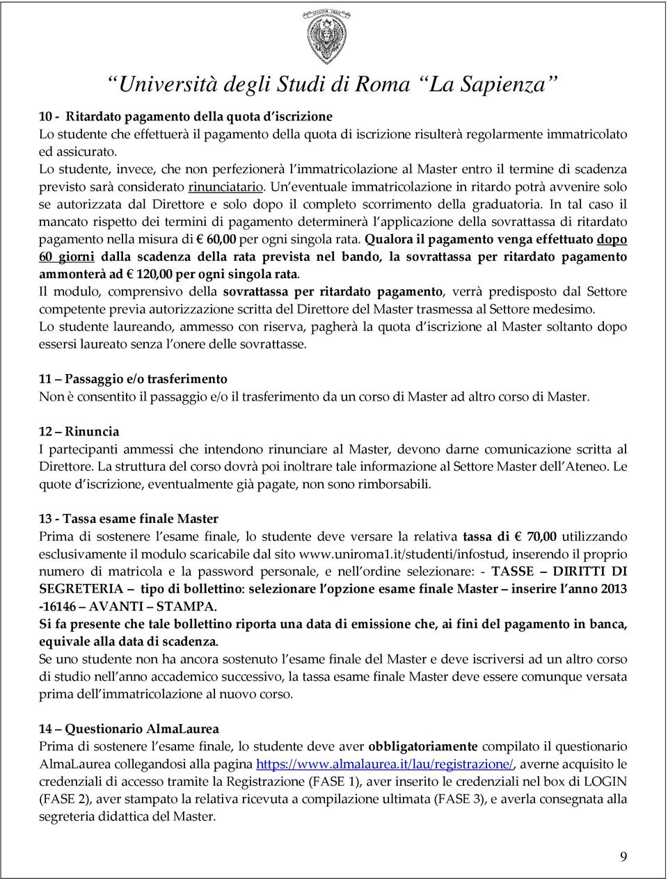 Un eventuale immatricolazione in ritardo potrà avvenire solo se autorizzata dal Direttore e solo dopo il completo scorrimento della graduatoria.