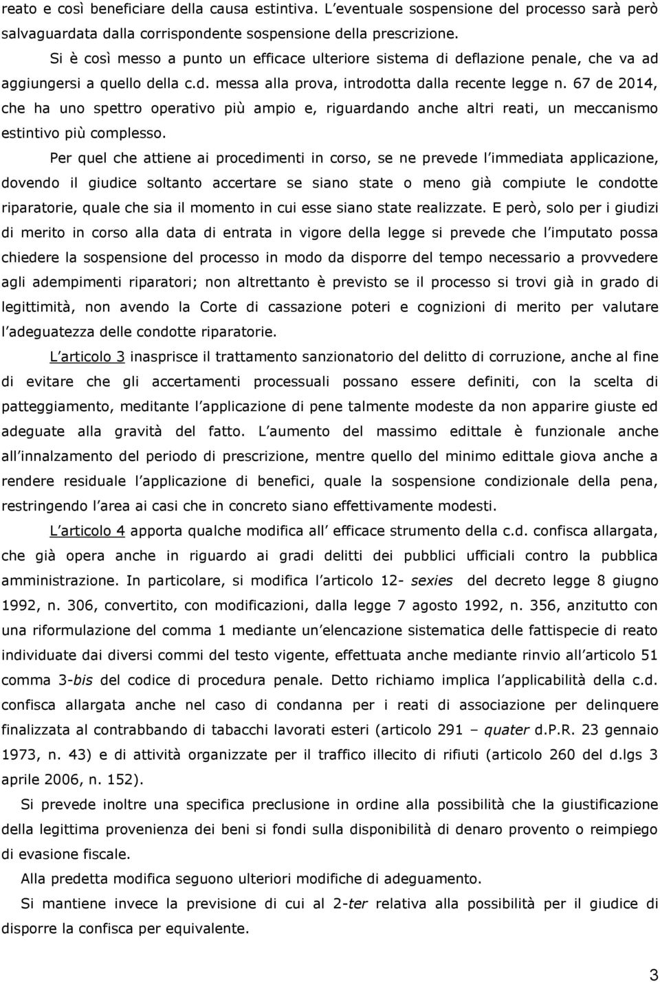 67 de 2014, che ha uno spettro operativo più ampio e, riguardando anche altri reati, un meccanismo estintivo più complesso.