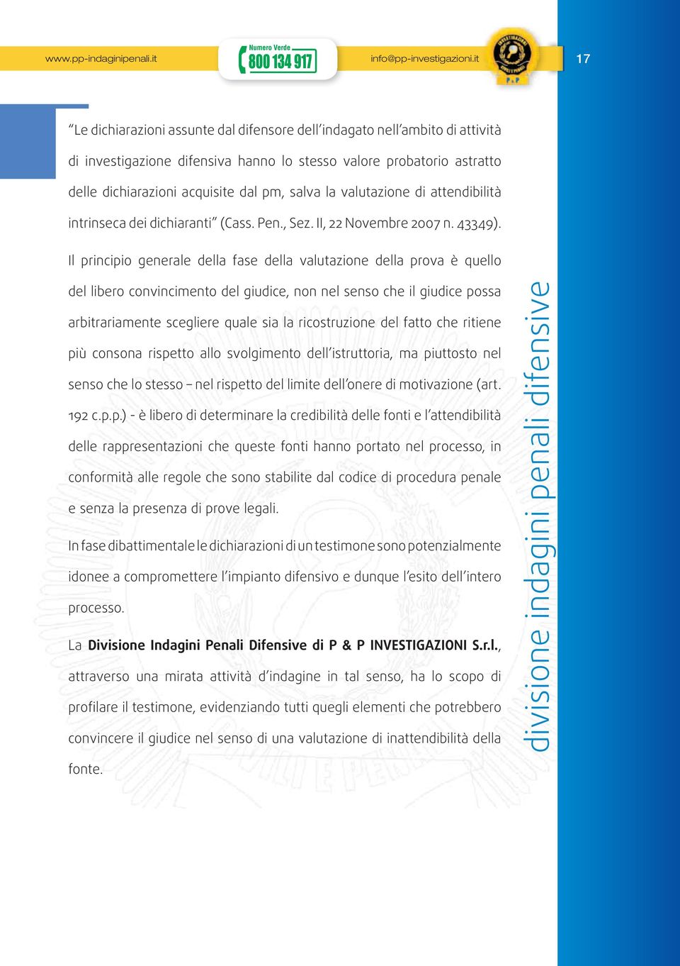 la valutazione di attendibilità intrinseca dei dichiaranti (Cass. Pen., Sez. II, 22 Novembre 2007 n. 43349).