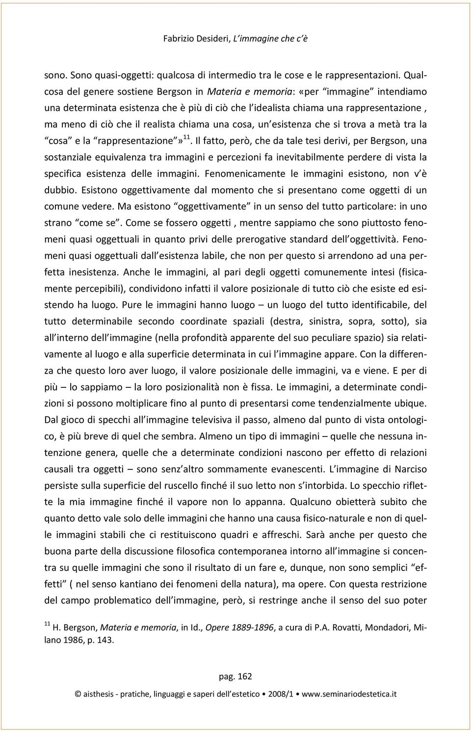 realista chiama una cosa, un esistenza che si trova a metà tra la cosa e la rappresentazione» 11.