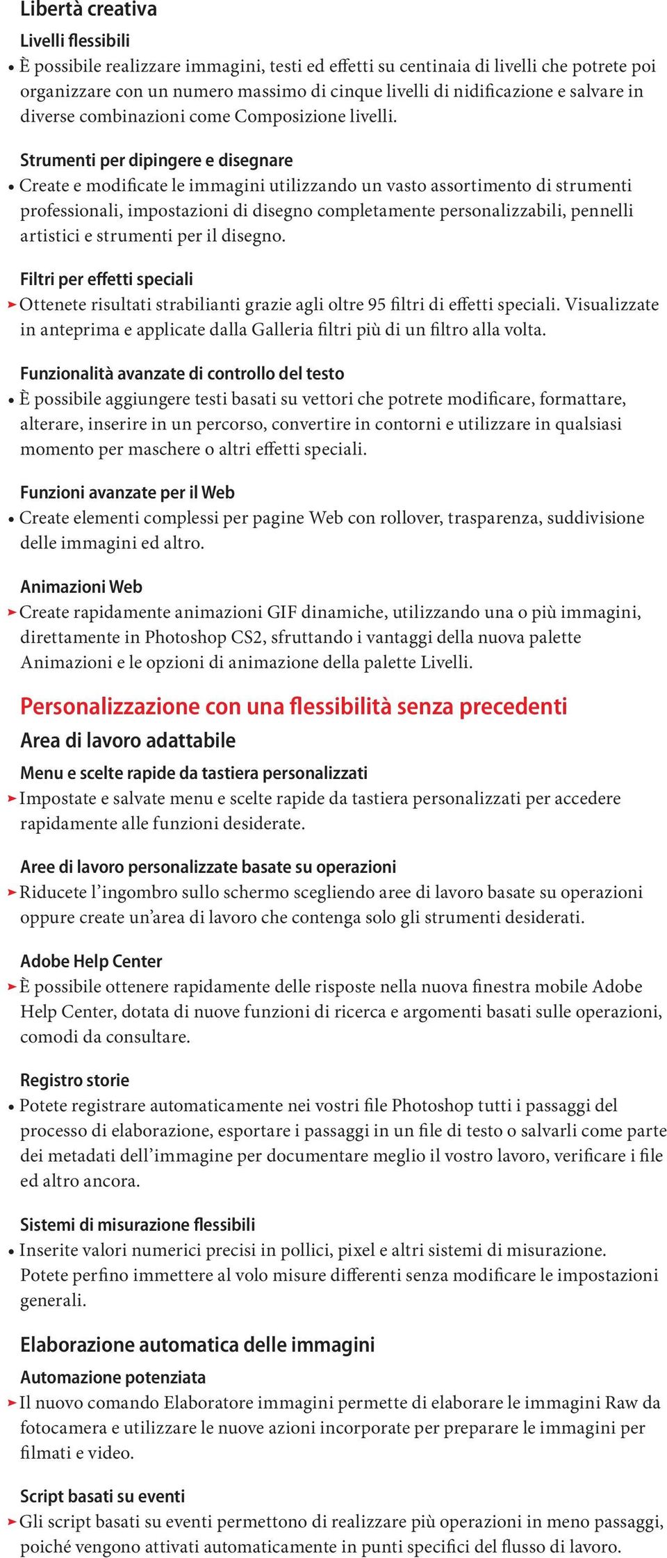 Strumenti per dipingere e disegnare Create e modificate le immagini utilizzando un vasto assortimento di strumenti professionali, impostazioni di disegno completamente personalizzabili, pennelli