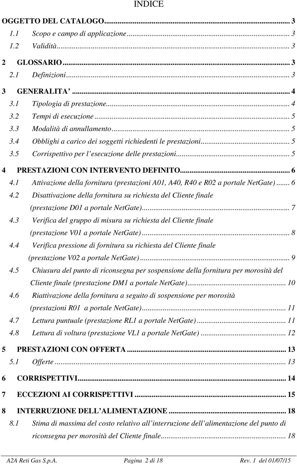 .. 6 4.1 Attivazione della fornitura (prestazioni A01, A40, R40 e R02 a portale NetGate)... 6 4.2 Disattivazione della fornitura su richiesta del Cliente finale (prestazione D01 a portale NetGate).