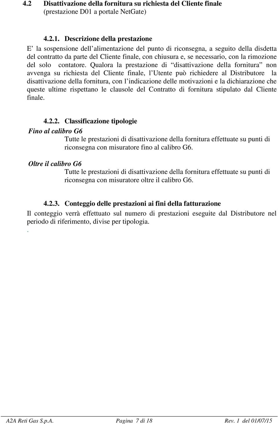 Descrizione della prestazione E la sospensione dell alimentazione del punto di riconsegna, a seguito della disdetta del contratto da parte del Cliente finale, con chiusura e, se necessario, con la