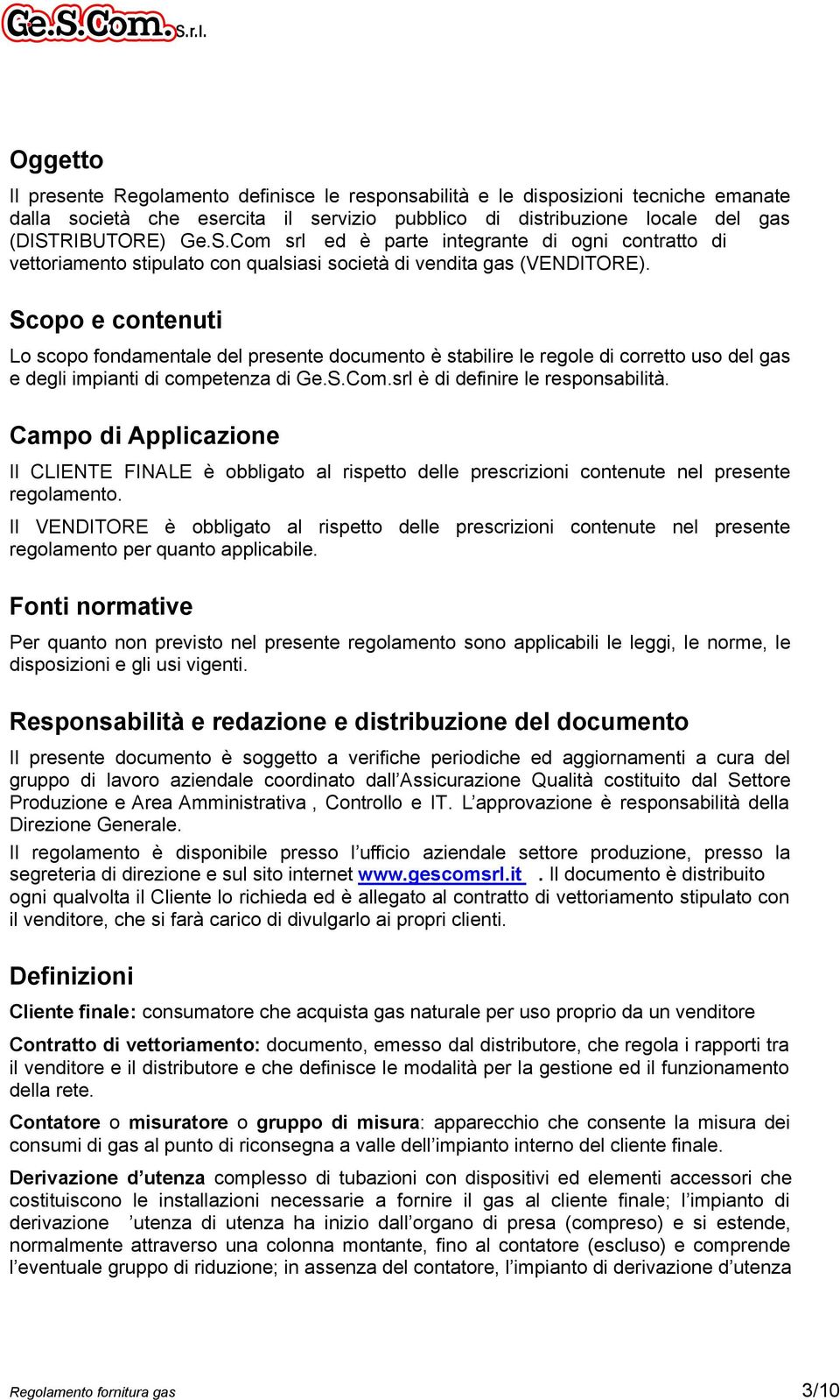 Scopo e contenuti Lo scopo fondamentale del presente documento è stabilire le regole di corretto uso del gas e degli impianti di competenza di Ge.S.Com.srl è di definire le responsabilità.