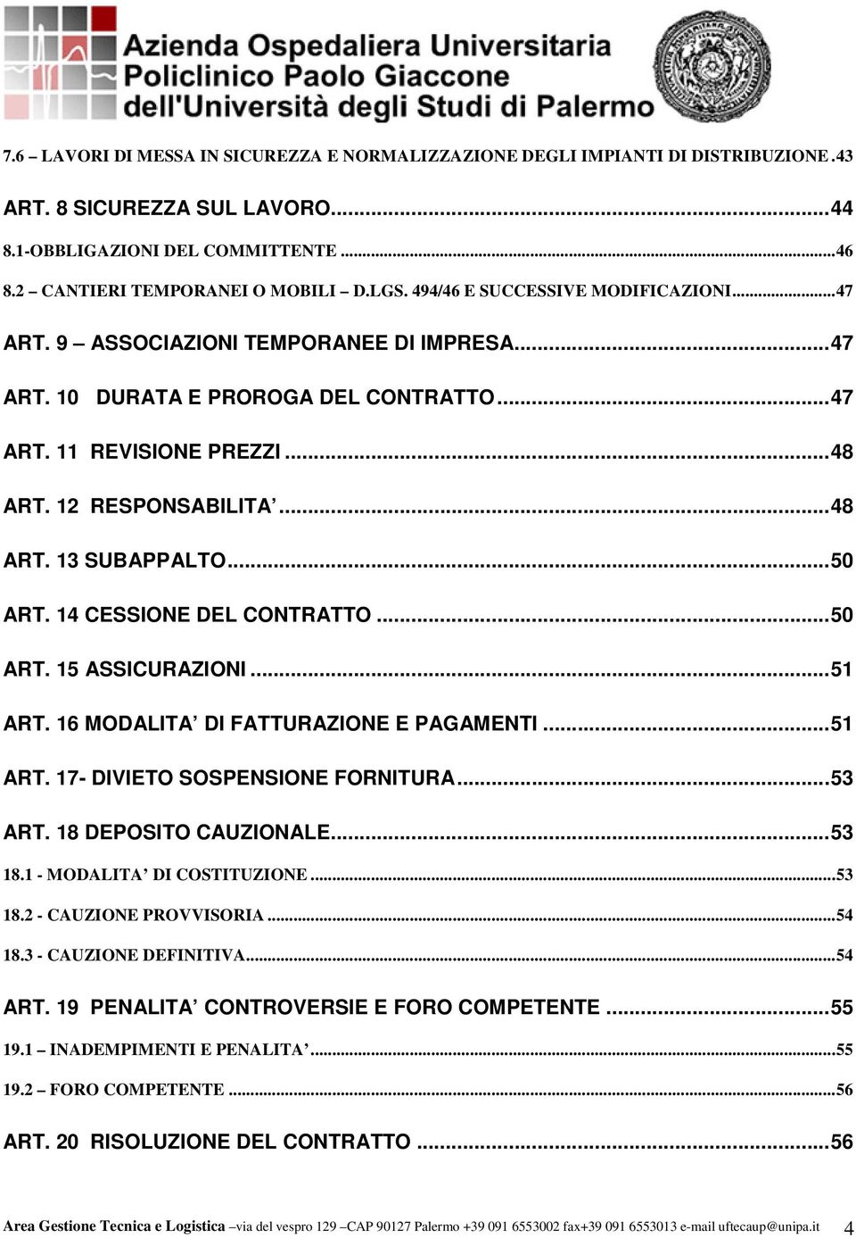 ..50 ART. 14 CESSIONE DEL CONTRATTO...50 ART. 15 ASSICURAZIONI...51 ART. 16 MODALITA DI FATTURAZIONE E PAGAMENTI...51 ART. 17- DIVIETO SOSPENSIONE FORNITURA...53 ART. 18 DEPOSITO CAUZIONALE...53 18.