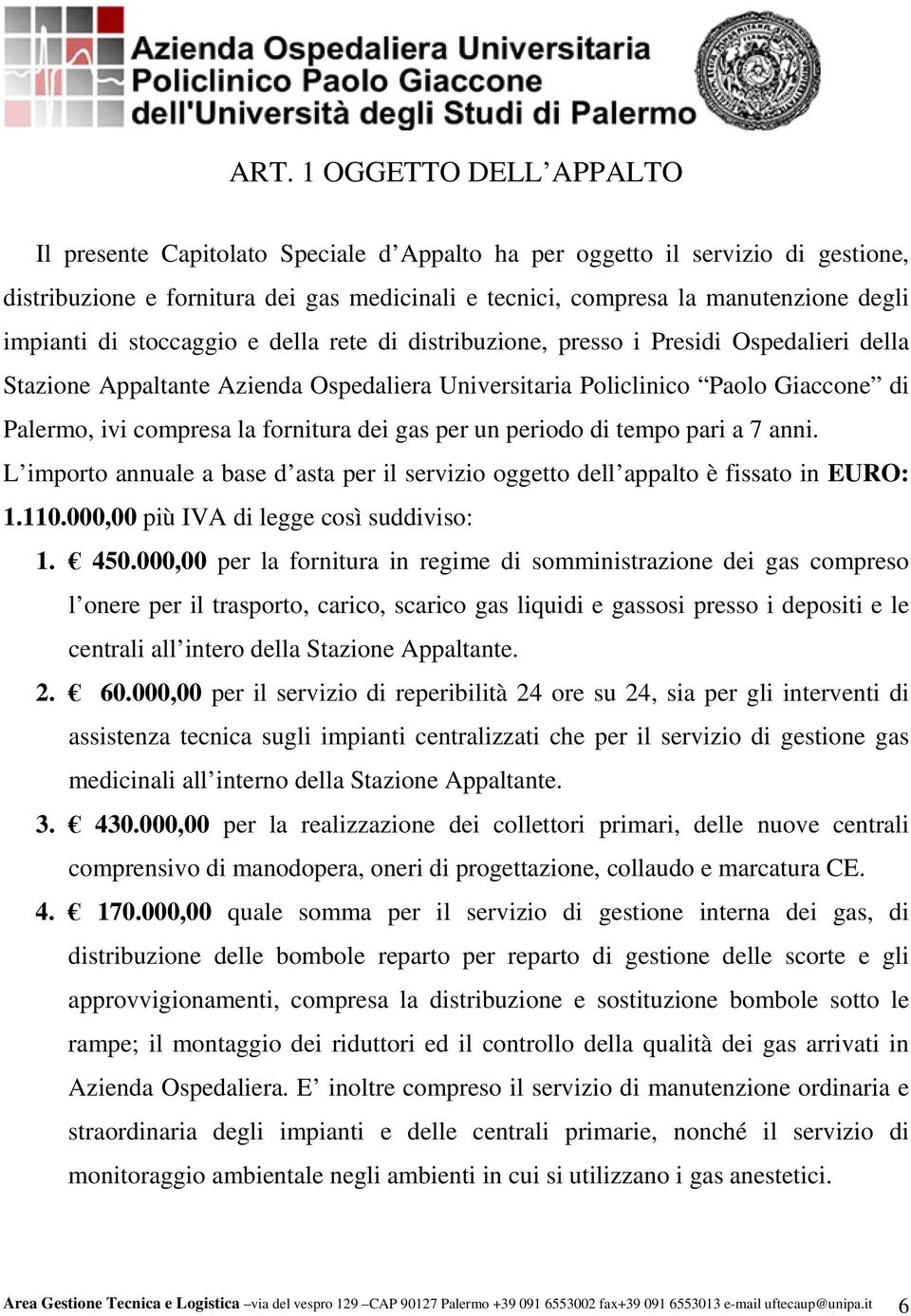 fornitura dei gas per un periodo di tempo pari a 7 anni. L importo annuale a base d asta per il servizio oggetto dell appalto è fissato in EURO: 1.110.000,00 più IVA di legge così suddiviso: 1. 450.