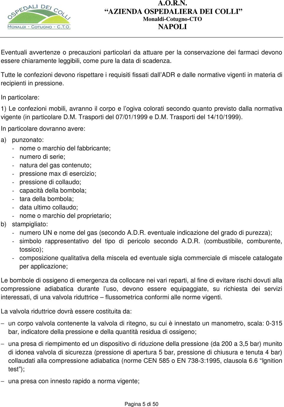 In particolare: 1) Le confezioni mobili, avranno il corpo e l ogiva colorati secondo quanto previsto dalla normativa vigente (in particolare D.M. Trasporti del 07/01/1999 e D.M. Trasporti del 14/10/1999).