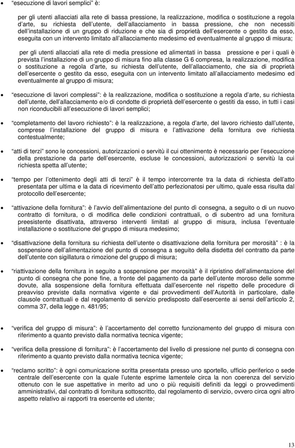 ed eventualmente al gruppo di misura; per gli utenti allacciati alla rete di media pressione ed alimentati in bassa pressione e per i quali è prevista l installazione di un gruppo di misura fino alla