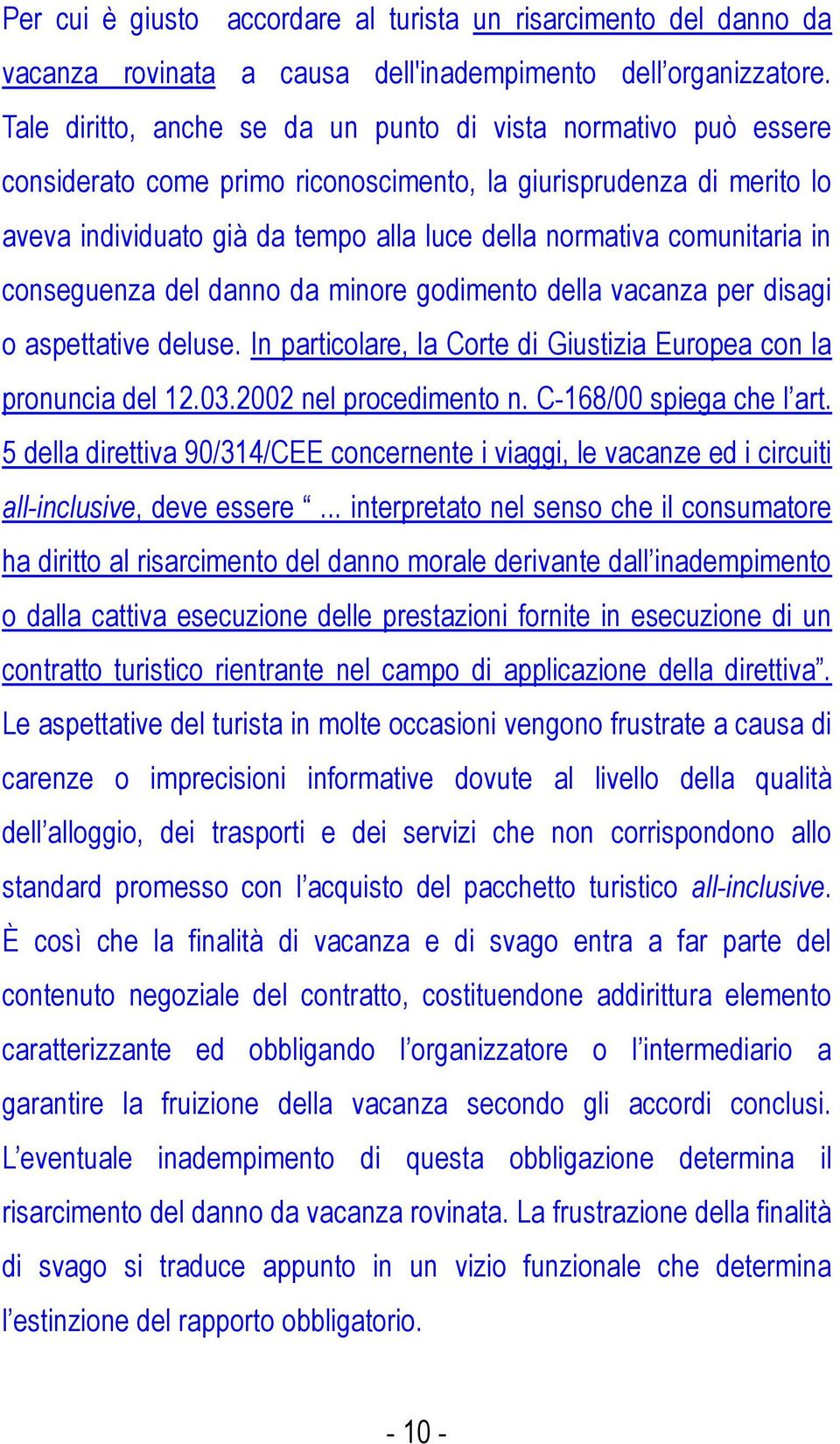 comunitaria in conseguenza del danno da minore godimento della vacanza per disagi o aspettative deluse. In particolare, la Corte di Giustizia Europea con la pronuncia del 12.03.