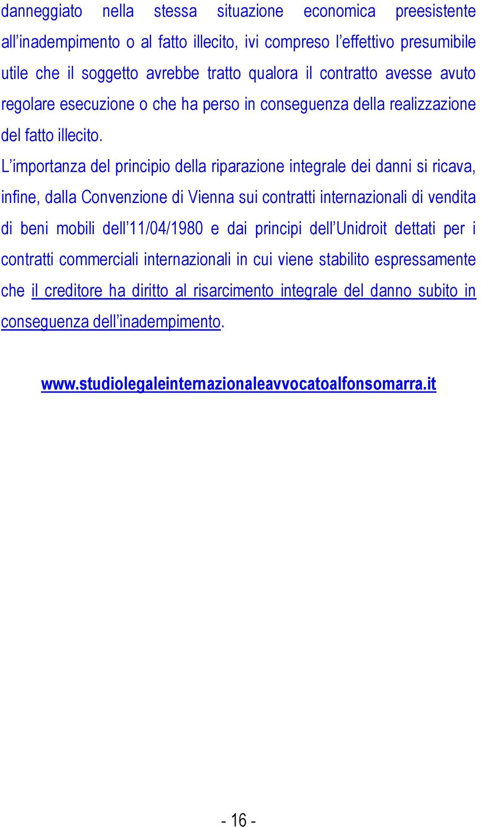 L importanza del principio della riparazione integrale dei danni si ricava, infine, dalla Convenzione di Vienna sui contratti internazionali di vendita di beni mobili dell 11/04/1980 e dai