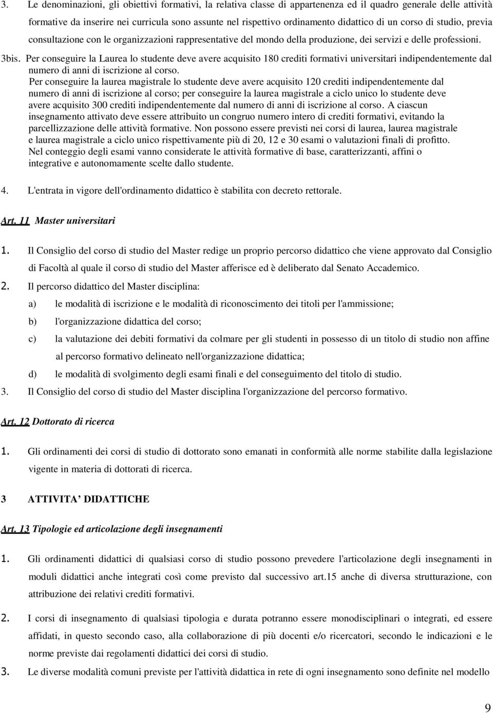 Per conseguire la Laurea lo studente deve avere acquisito 180 crediti formativi universitari indipendentemente dal numero di anni di iscrizione al corso.