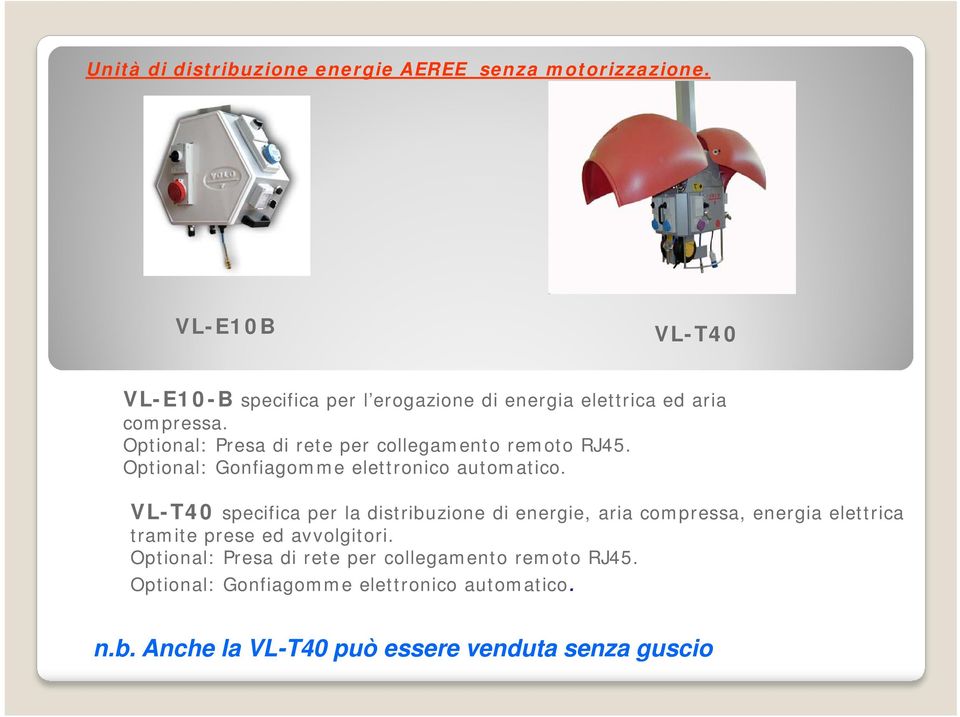 Optional: Presa di rete per collegamento remoto RJ45. Optional: Gonfiagomme elettronico automatico.