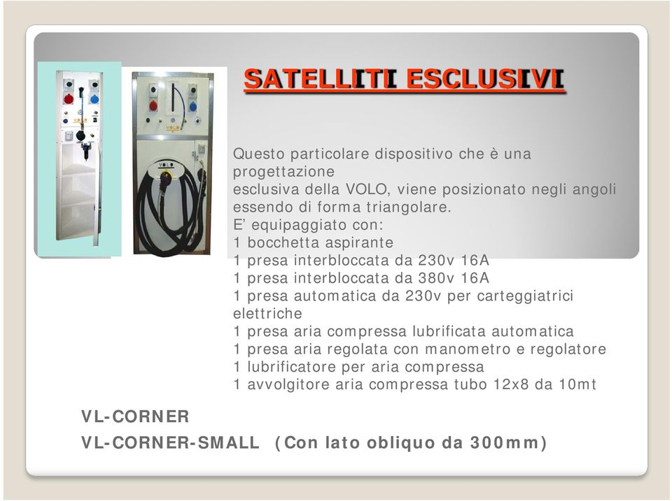 E equipaggiato con: 1 bocchetta aspirante 1 presa interbloccata da 230v 16A 1 presa interbloccata da 380v 16A 1 presa automatica da 230v