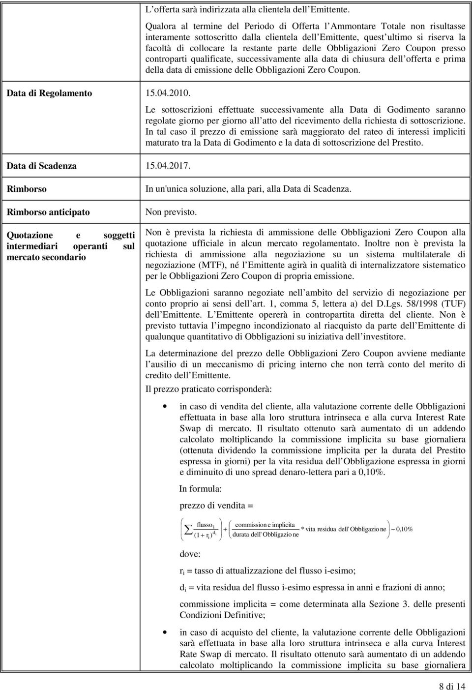 delle Obbligazioni Zero Coupon presso controparti qualificate, successivamente alla data di chiusura dell offerta e prima della data di emissione delle Obbligazioni Zero Coupon.