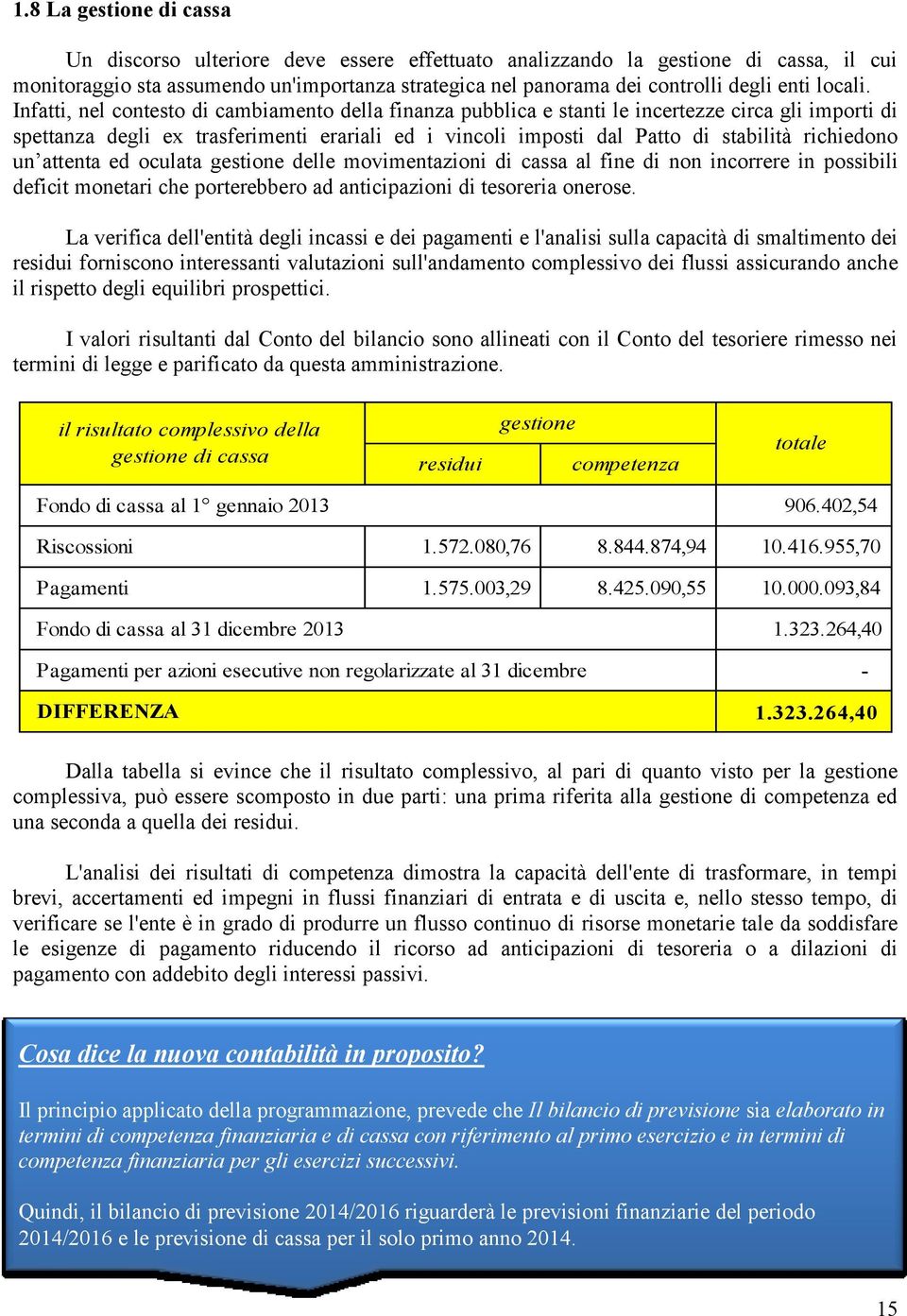 Infatti, nel contesto di cambiamento della finanza pubblica e stanti le incertezze circa gli importi di spettanza degli ex trasferimenti erariali ed i vincoli imposti dal Patto di stabilità