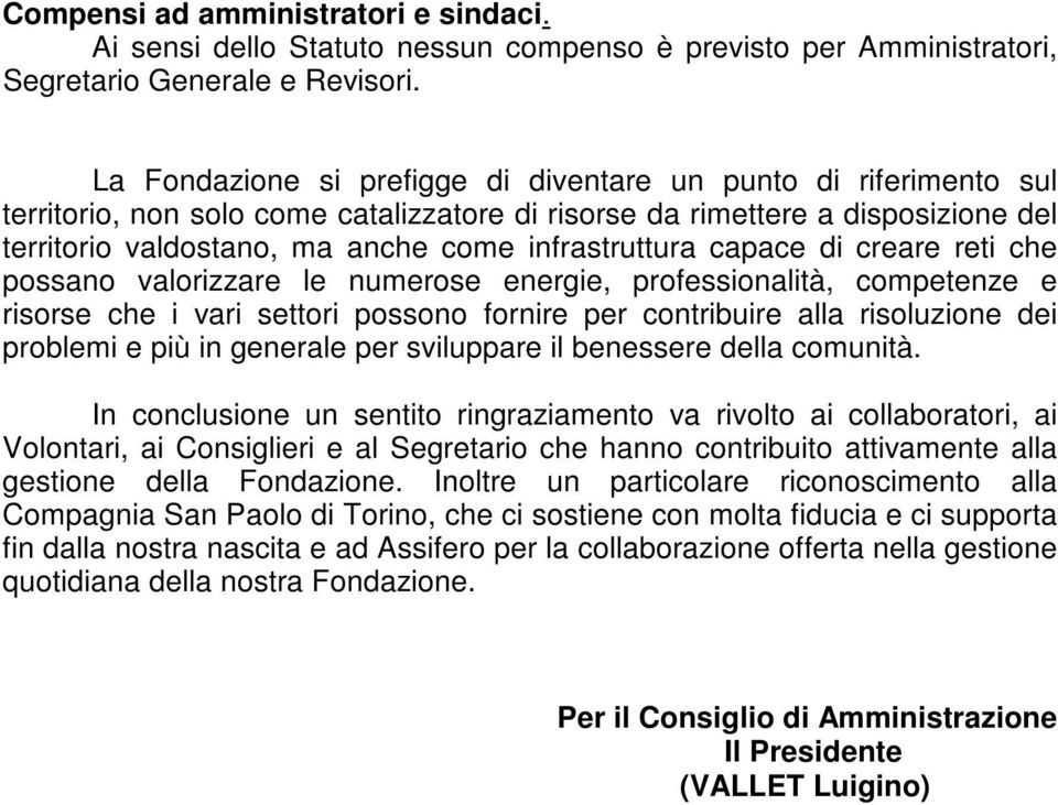 infrastruttura capace di creare reti che possano valorizzare le numerose energie, professionalità, competenze e risorse che i vari settori possono fornire per contribuire alla risoluzione dei