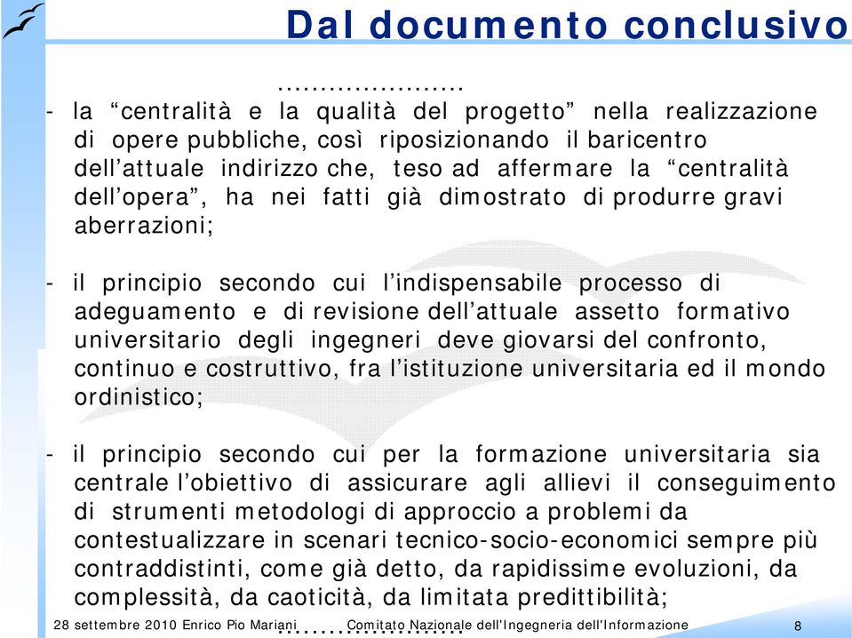 fatti già dimostrato di produrre gravi aberrazioni; - il principio secondo cui l indispensabile processo di adeguamento e di revisione dell attuale assetto formativo universitario degli ingegneri