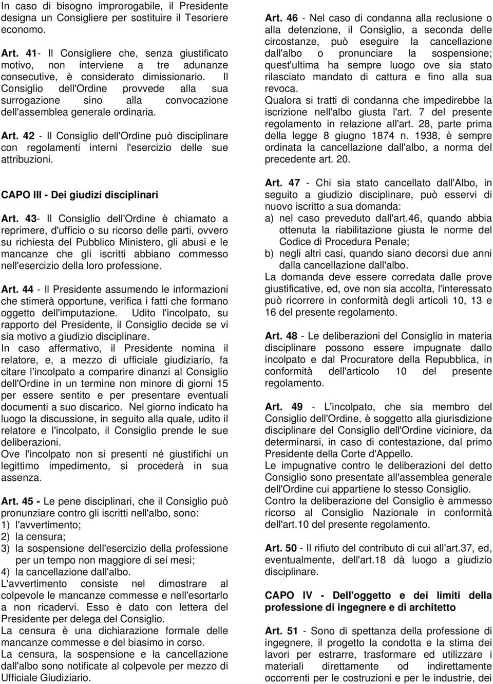 Il Consiglio dell'ordine provvede alla sua surrogazione sino alla convocazione dell'assemblea generale ordinaria. Art.