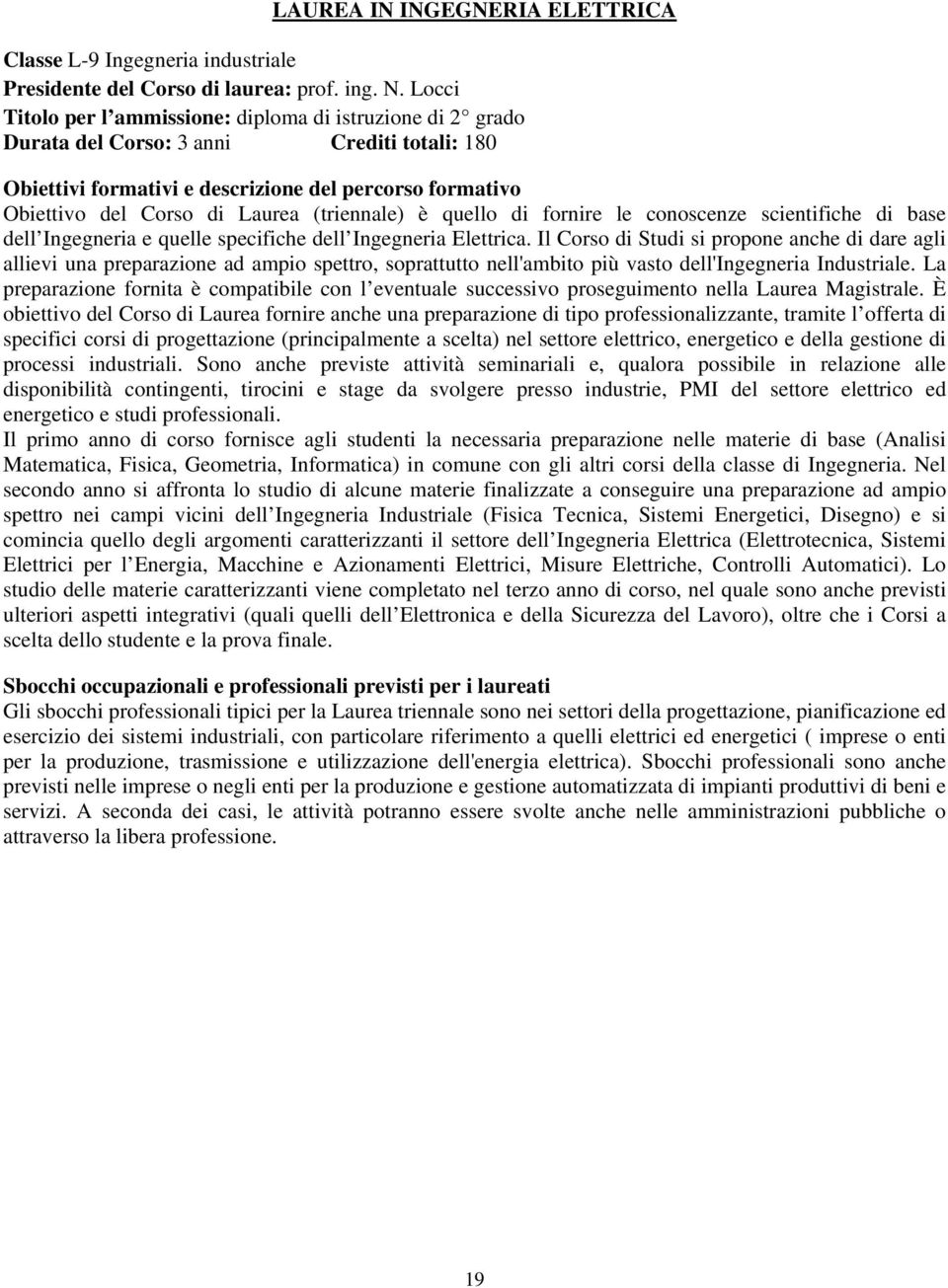 (triennale) è quello di fornire le conoscenze scientifiche di base dell Ingegneria e quelle specifiche dell Ingegneria Elettrica.