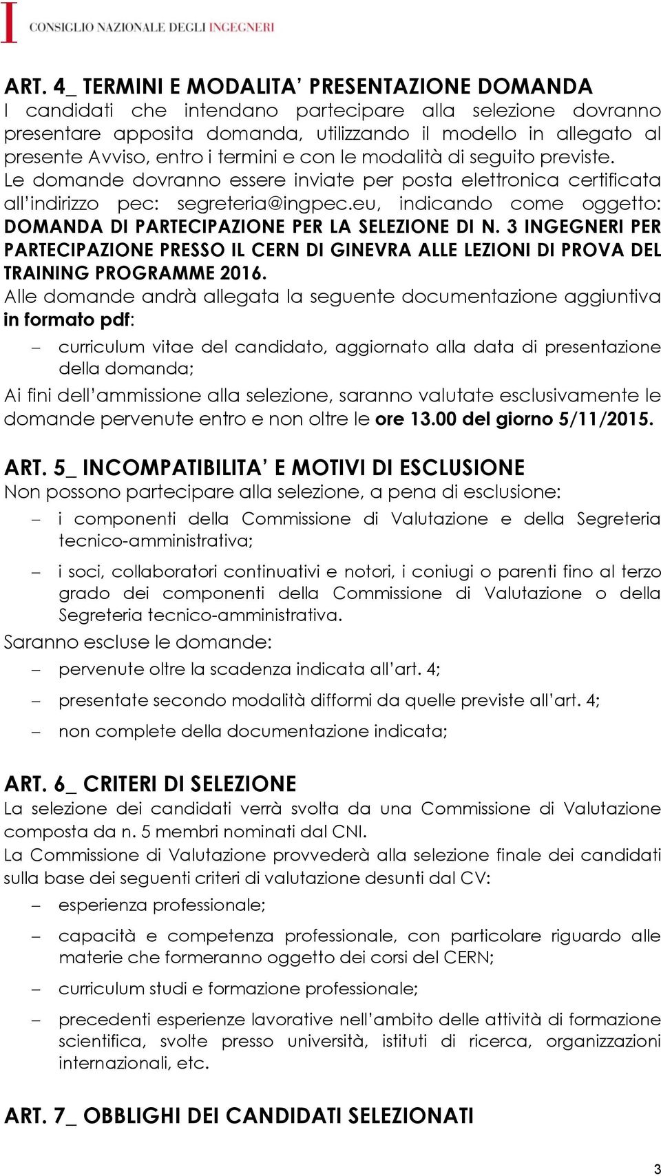 eu, indicando come oggetto: DOMANDA DI PARTECIPAZIONE PER LA SELEZIONE DI N. 3 INGEGNERI PER PARTECIPAZIONE PRESSO IL CERN DI GINEVRA ALLE LEZIONI DI PROVA DEL TRAINING PROGRAMME 2016.