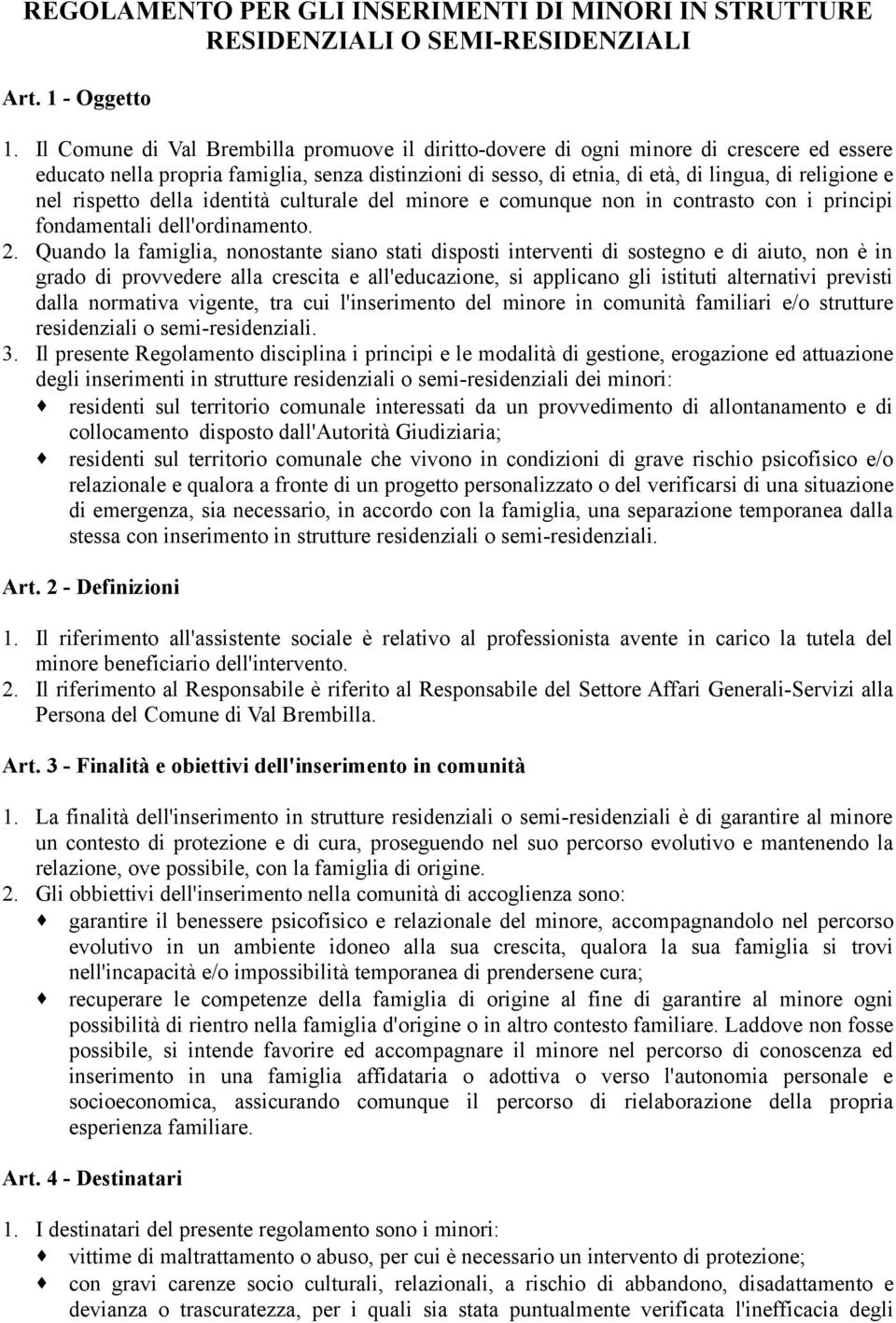 rispetto della identità culturale del minore e comunque non in contrasto con i principi fondamentali dell'ordinamento. 2.