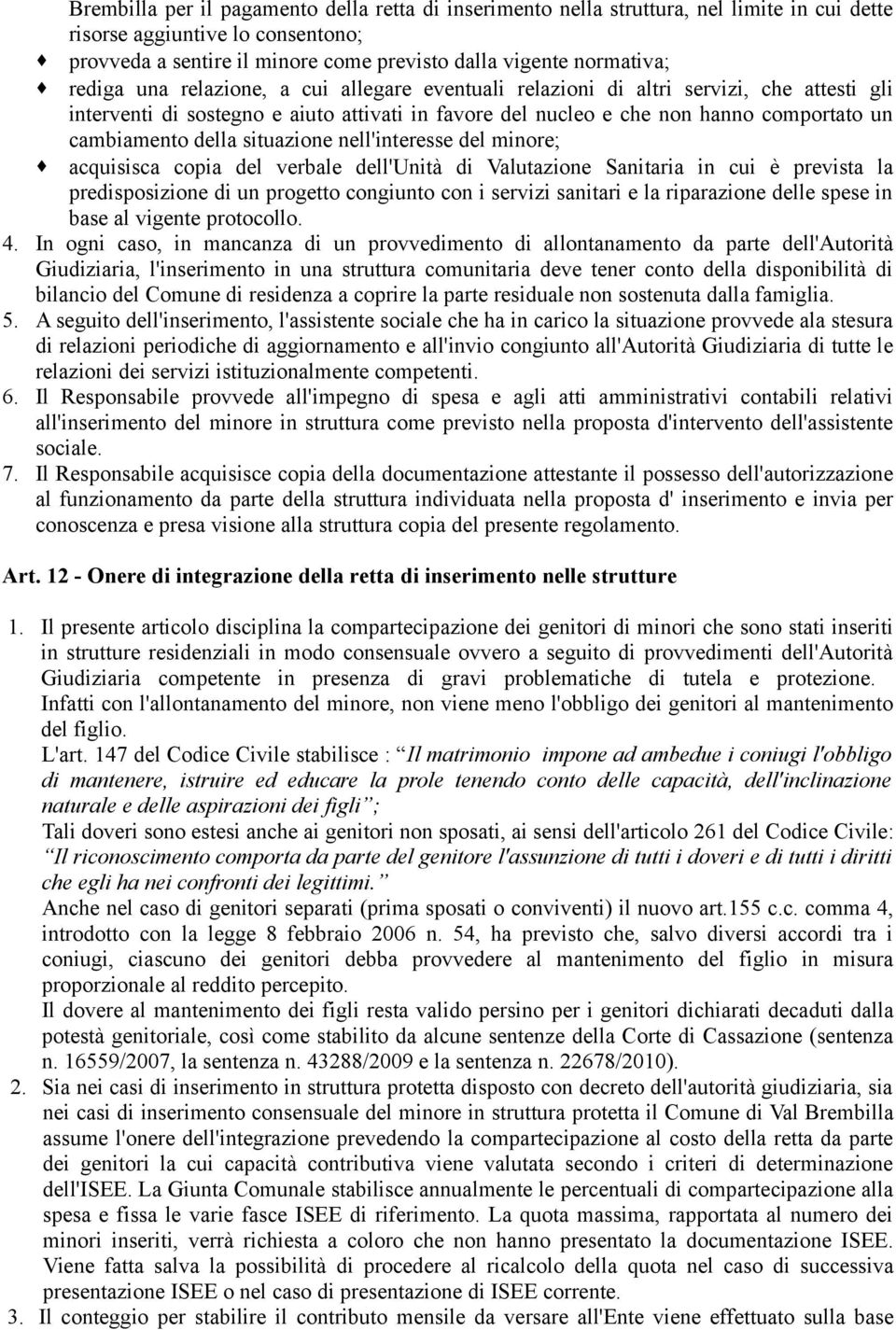 situazione nell'interesse del minore; acquisisca copia del verbale dell'unità di Valutazione Sanitaria in cui è prevista la predisposizione di un progetto congiunto con i servizi sanitari e la