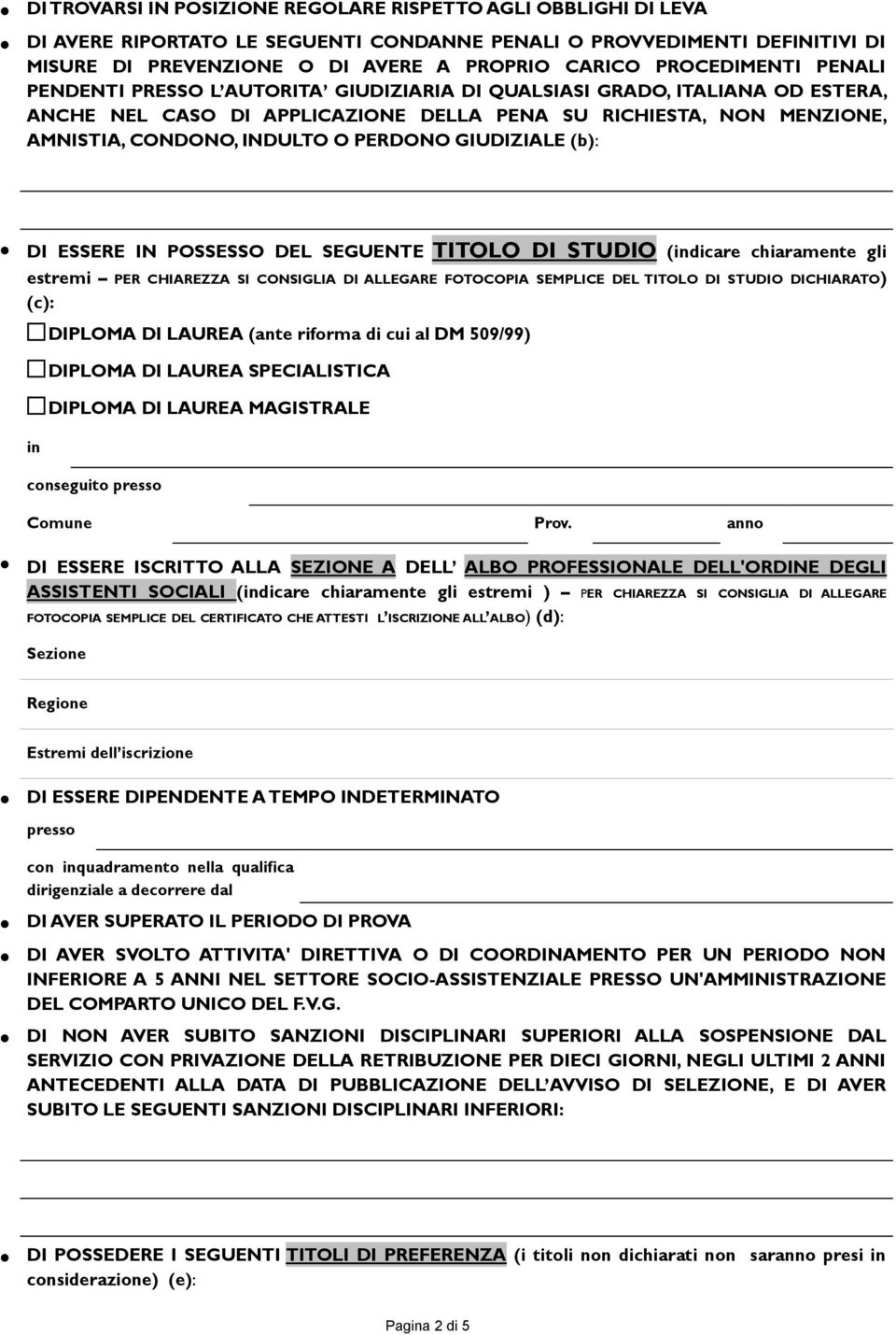 PERDONO GIUDIZIALE (b): DI ESSERE IN POSSESSO DEL SEGUENTE TITOLO DI STUDIO (indicare chiaramente gli estremi PER CHIAREZZA SI CONSIGLIA DI ALLEGARE FOTOCOPIA SEMPLICE DEL TITOLO DI STUDIO