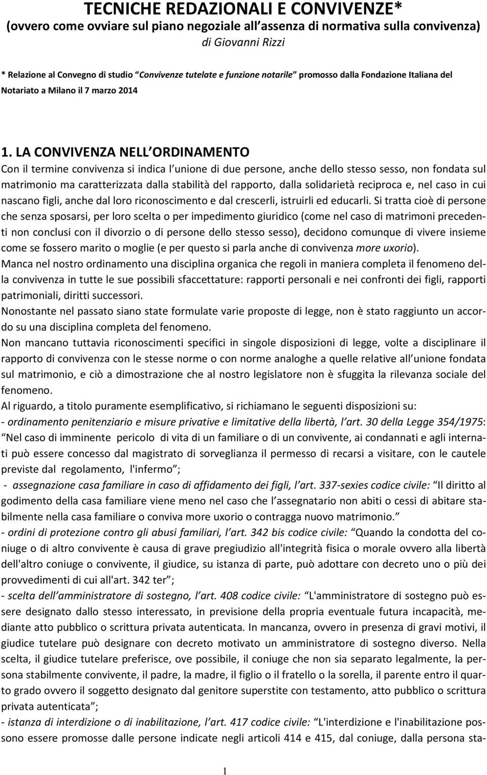 LA CONVIVENZA NELL ORDINAMENTO Con il termine convivenza si indica l unione di due persone, anche dello stesso sesso, non fondata sul matrimonio ma caratterizzata dalla stabilità del rapporto, dalla