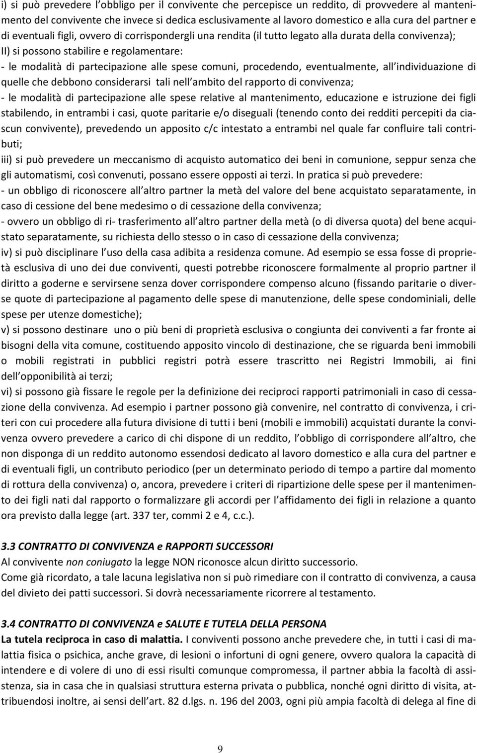 comuni, procedendo, eventualmente, all individuazione di quelle che debbono considerarsi tali nell ambito del rapporto di convivenza; - le modalità di partecipazione alle spese relative al