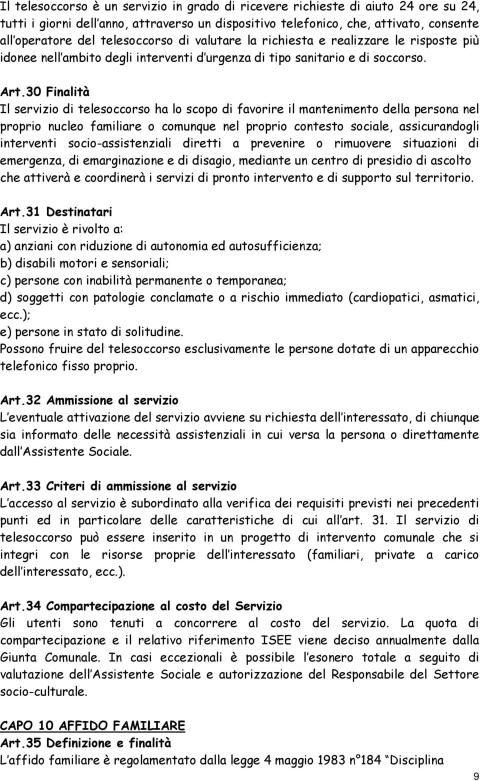 30 Finalità Il servizio di telesoccorso ha lo scopo di favorire il mantenimento della persona nel proprio nucleo familiare o comunque nel proprio contesto sociale, assicurandogli interventi