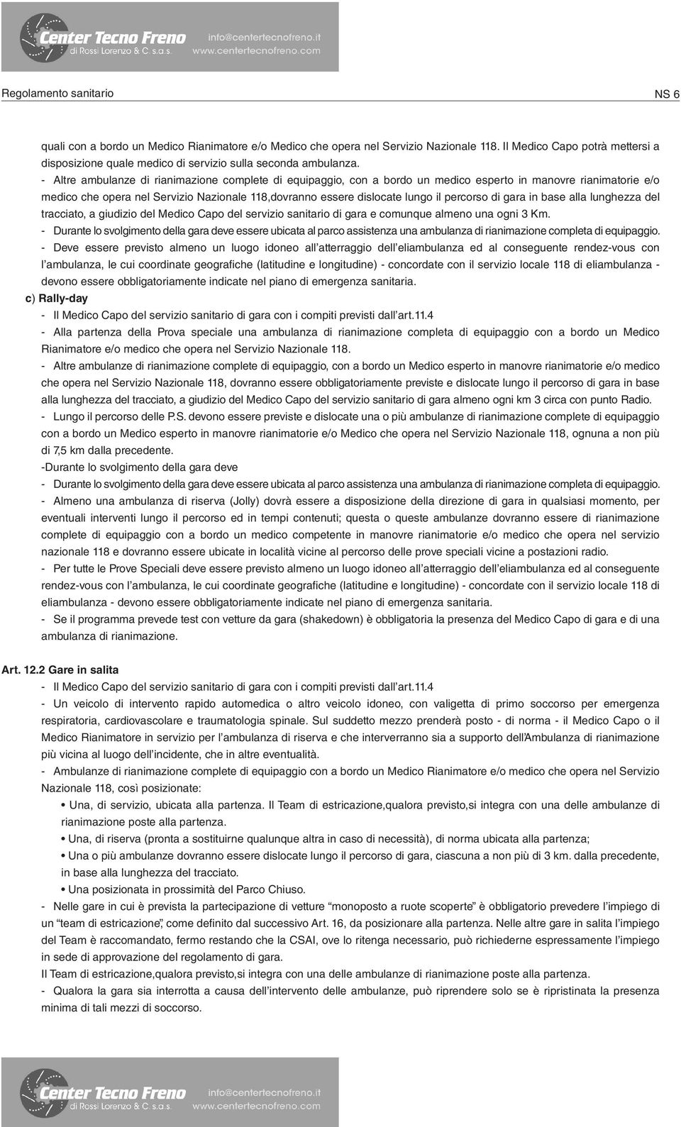 percorso di gara in base alla lunghezza del tracciato, a giudizio del Medico Capo del servizio sanitario di gara e comunque almeno una ogni 3 Km.