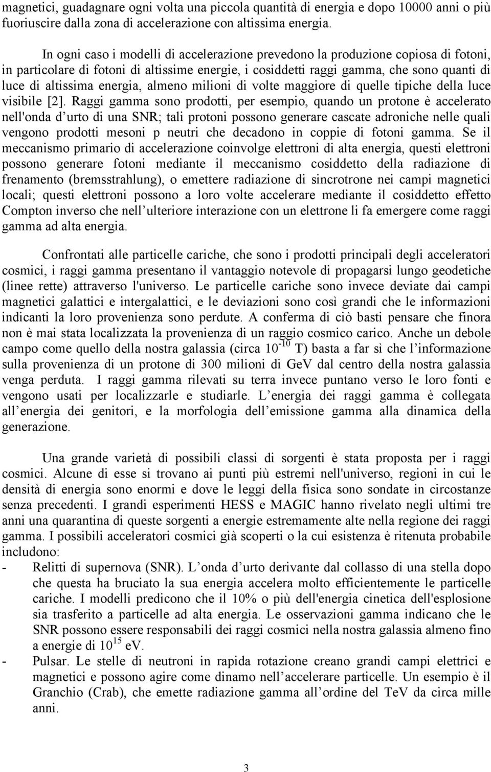 energia, almeno milioni di volte maggiore di quelle tipiche della luce visibile [2].