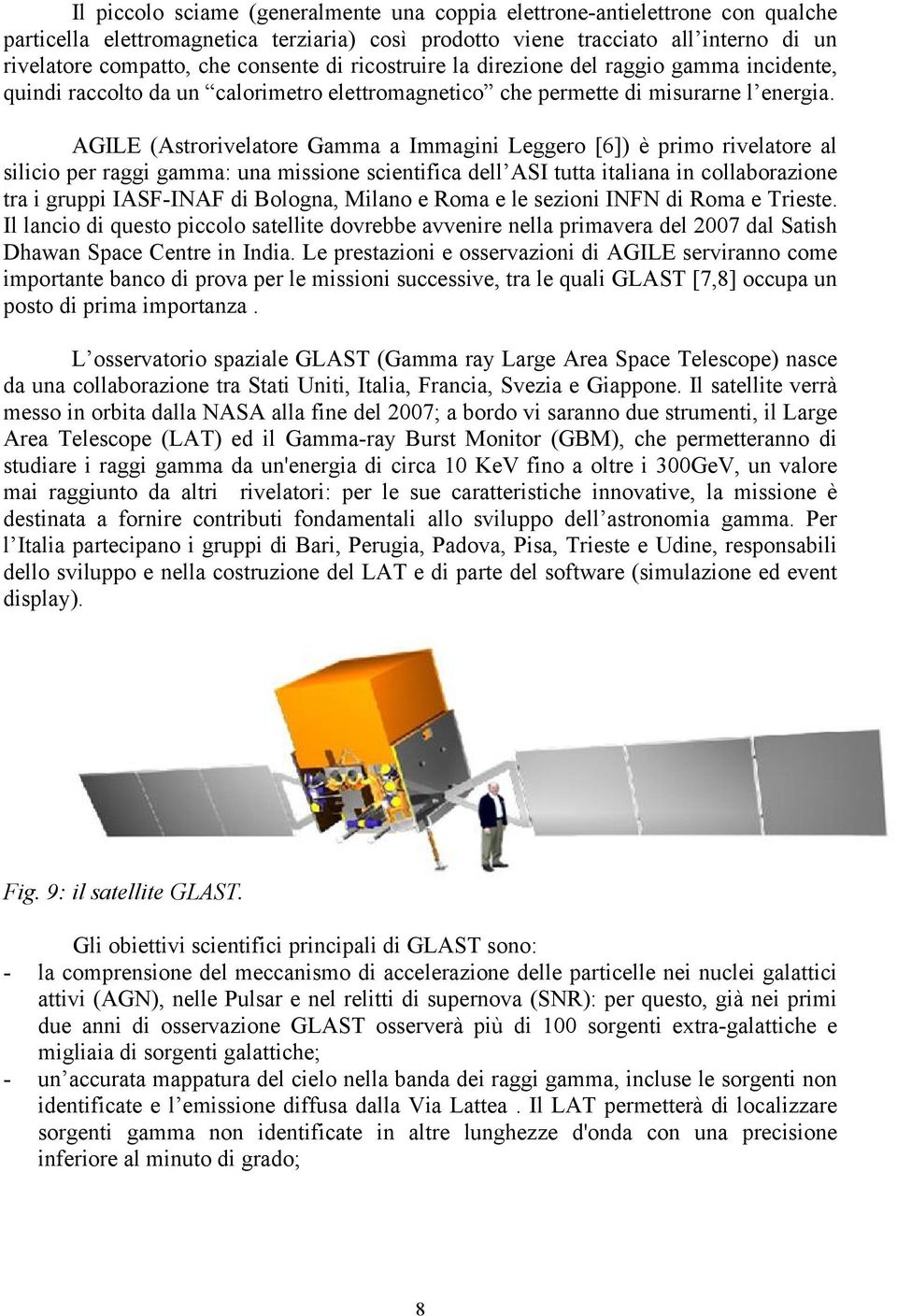 AGILE (Astrorivelatore Gamma a Immagini Leggero [6]) è primo rivelatore al silicio per raggi gamma: una missione scientifica dell ASI tutta italiana in collaborazione tra i gruppi IASF-INAF di