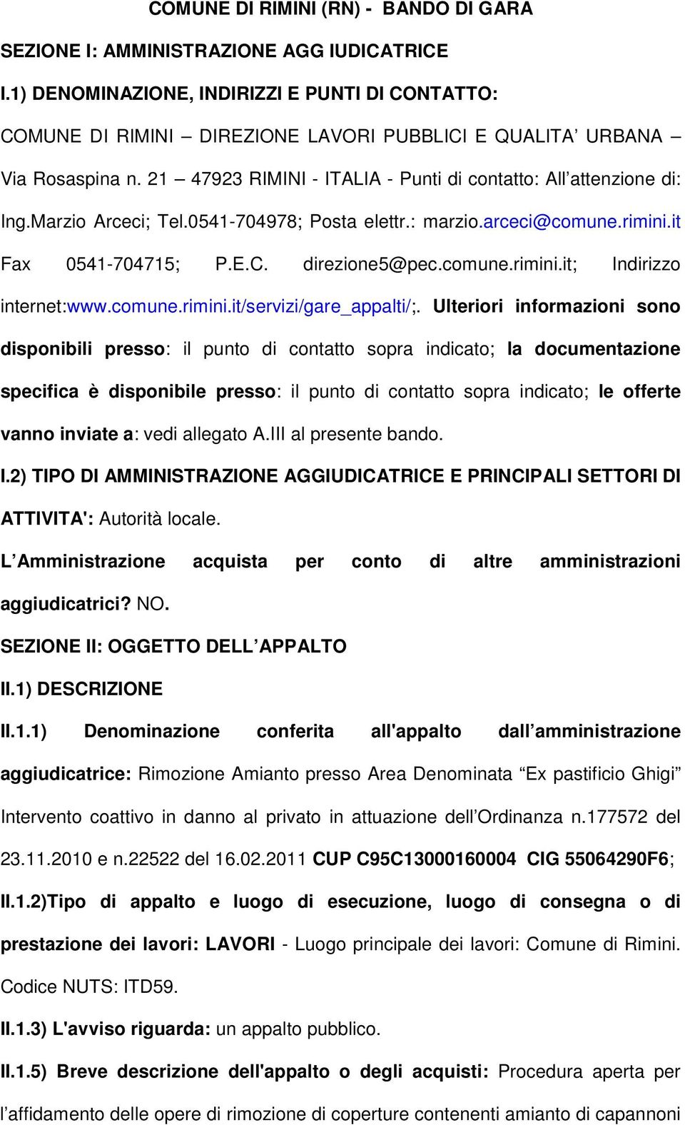 Marzio Arceci; Tel.0541-704978; Posta elettr.: marzio.arceci@comune.rimini.it Fax 0541-704715; P.E.C. direzione5@pec.comune.rimini.it; Indirizzo internet:www.comune.rimini.it/servizi/gare_appalti/;.