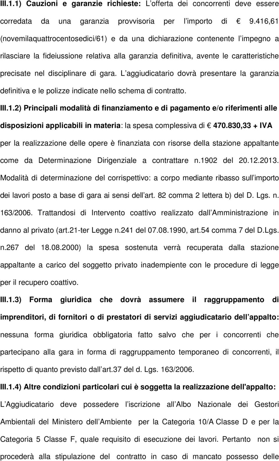 di gara. L aggiudicatario dovrà presentare la garanzia definitiva e le polizze indicate nello schema di contratto. III.1.