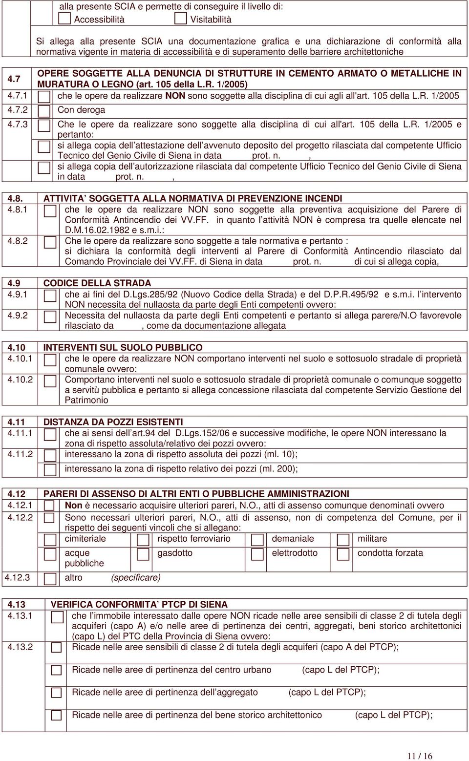 7.1 che le opere da realizzare NON sono soggette alla disciplina di cui agli all'art. 105 della L.R. 1/2005 4.7.2 Con deroga 4.7.3 Che le opere da realizzare sono soggette alla disciplina di cui all'art.