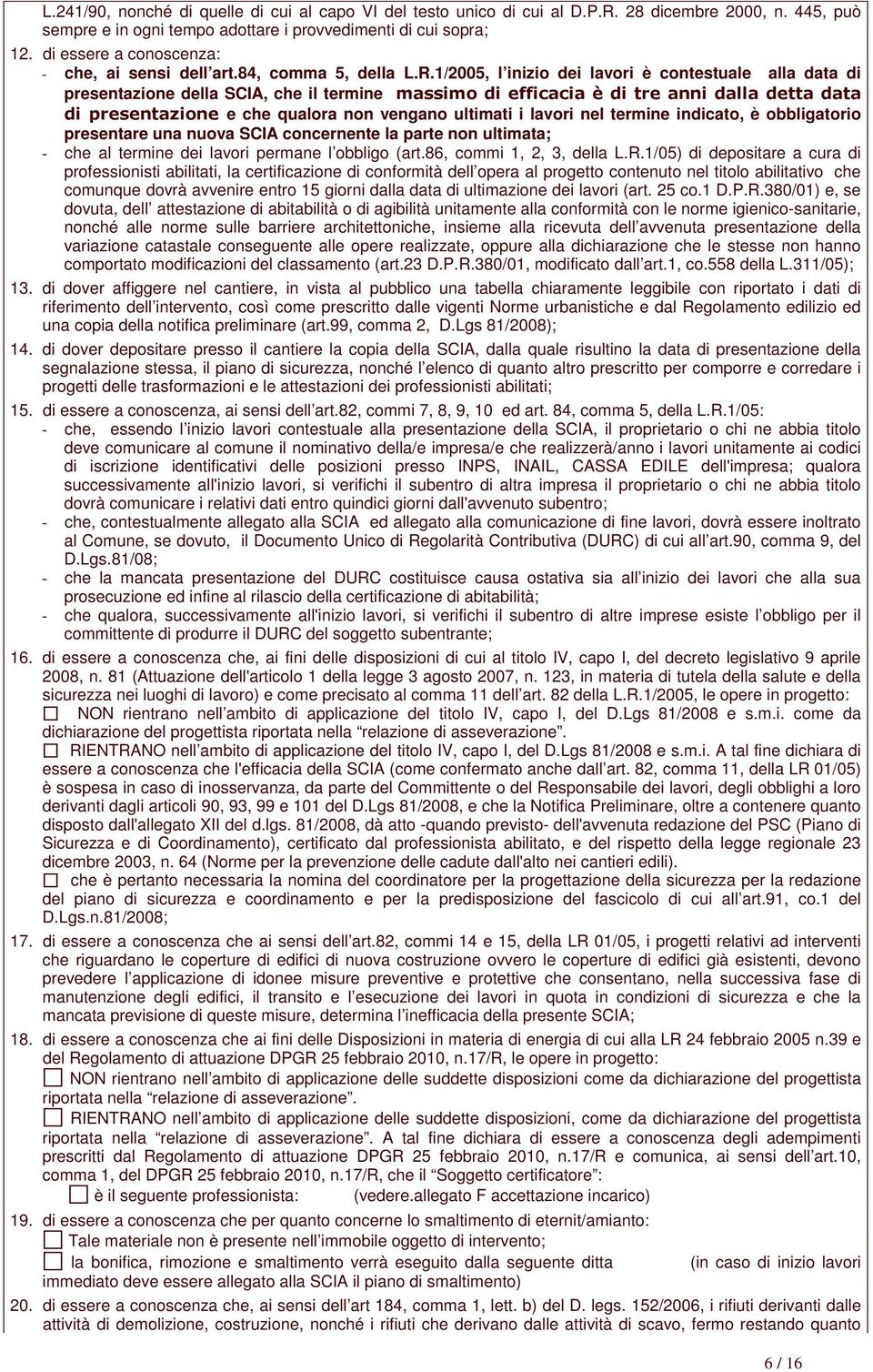 1/2005, l inizio dei lavori è contestuale alla data di presentazione della SCIA, che il termine e che qualora non vengano ultimati i lavori nel termine indicato, è obbligatorio presentare una nuova